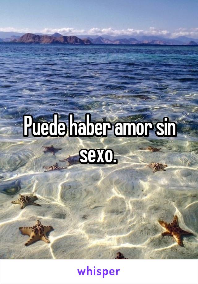 Puede haber amor sin sexo. 