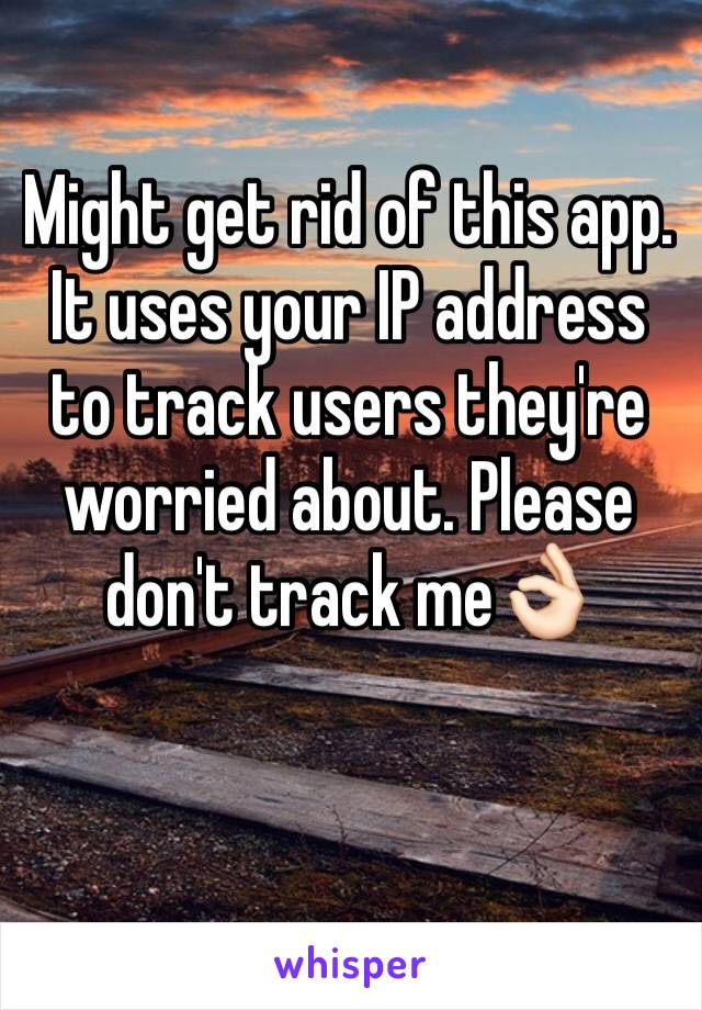 Might get rid of this app. It uses your IP address to track users they're worried about. Please don't track me👌🏻