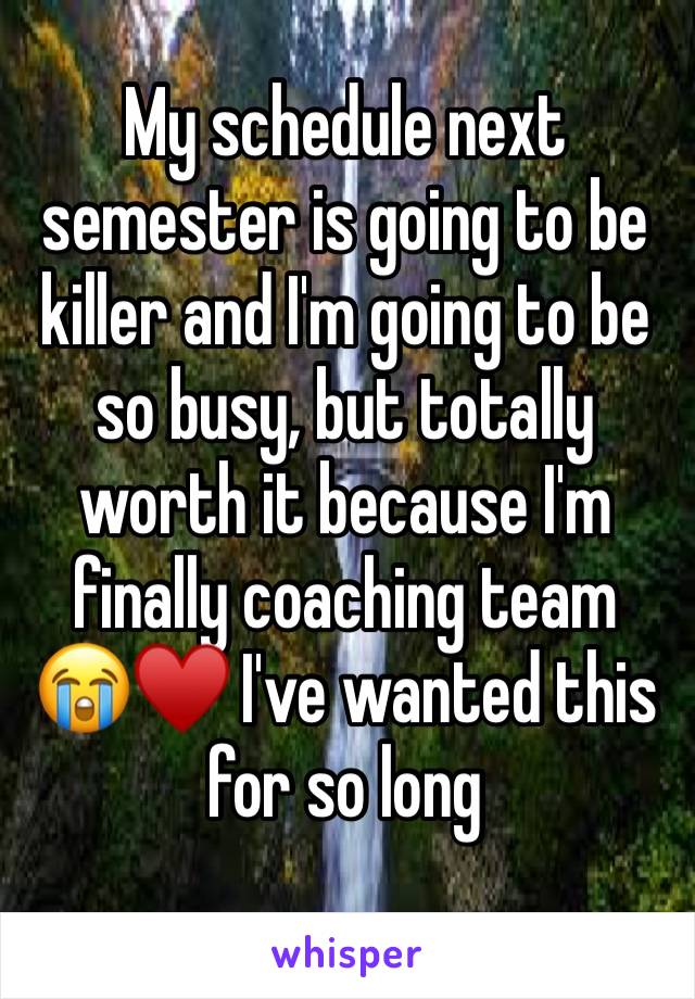 My schedule next semester is going to be killer and I'm going to be so busy, but totally worth it because I'm finally coaching team 😭♥️ I've wanted this for so long 