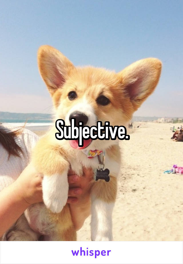 Subjective.