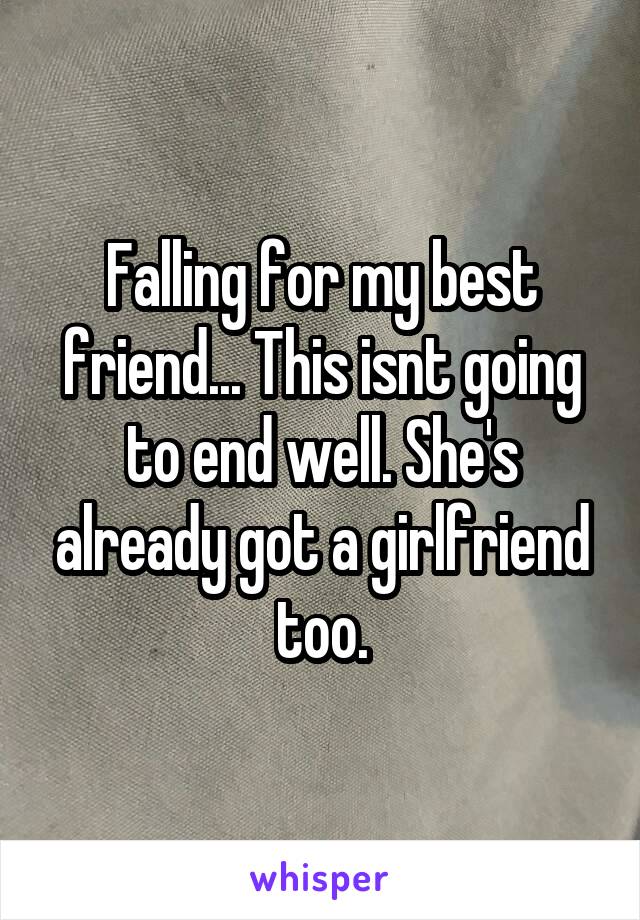 Falling for my best friend... This isnt going to end well. She's already got a girlfriend too.