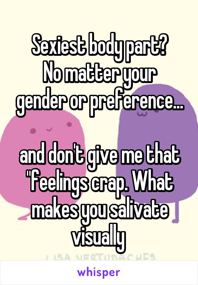 Sexiest body part?
No matter your gender or preference...

and don't give me that "feelings crap. What makes you salivate visually 