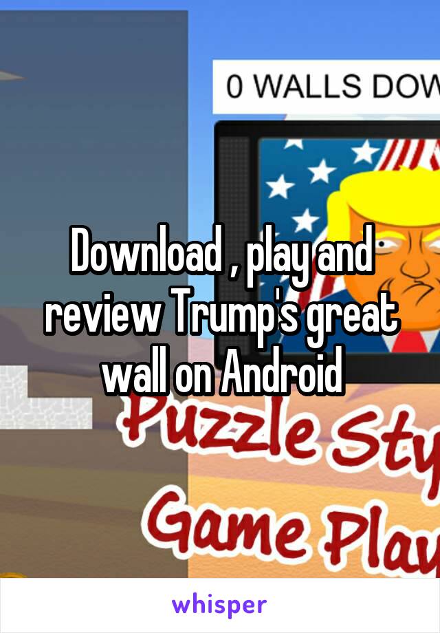 Download , play and review Trump's great wall on Android