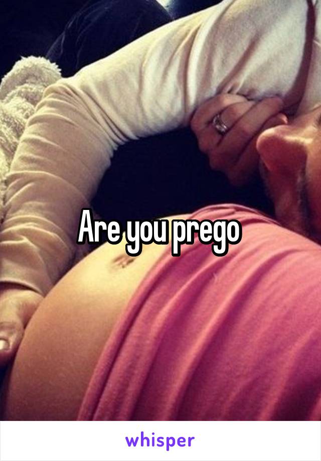 Are you prego 