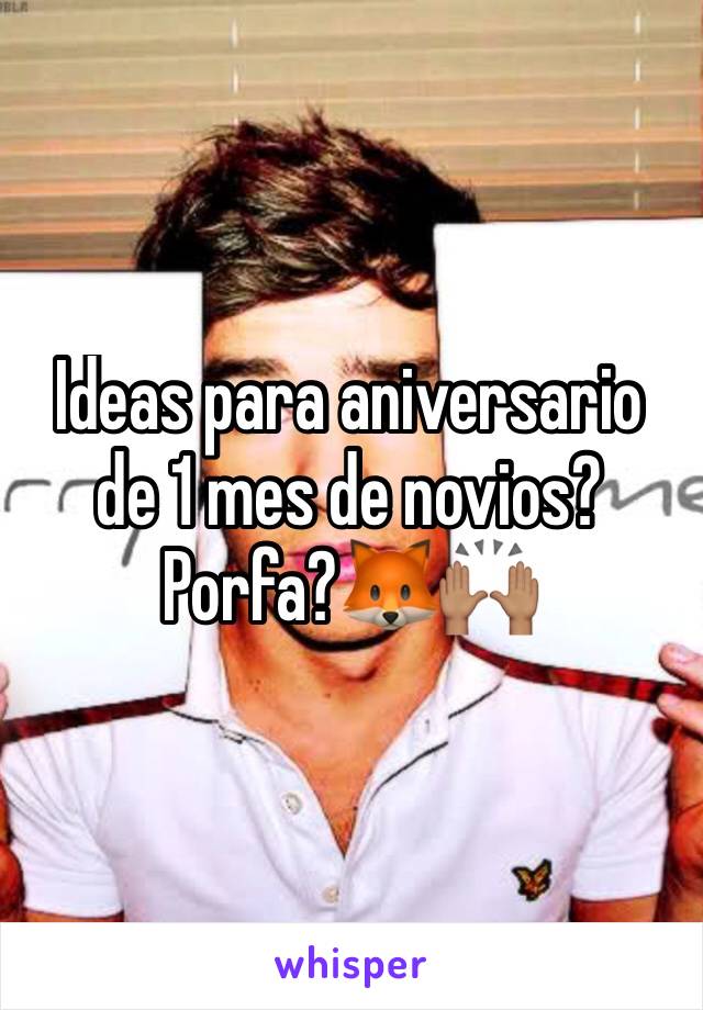 Ideas para aniversario de 1 mes de novios?
Porfa?🦊🙌🏽