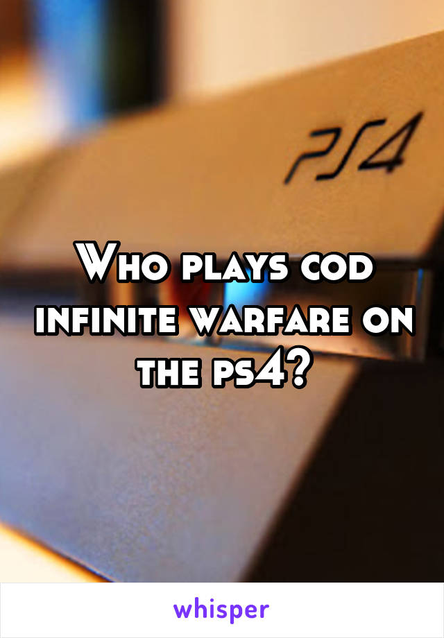 Who plays cod infinite warfare on the ps4?