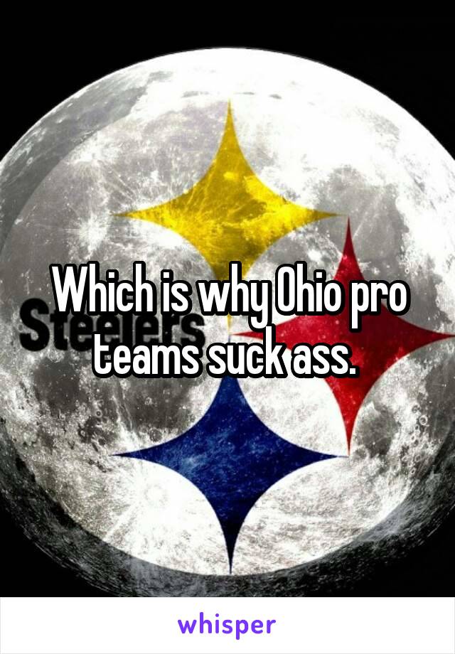 Which is why Ohio pro teams suck ass. 