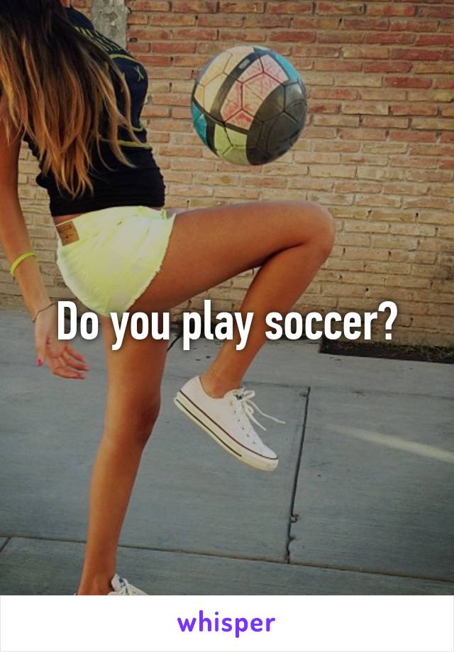 Do you play soccer?