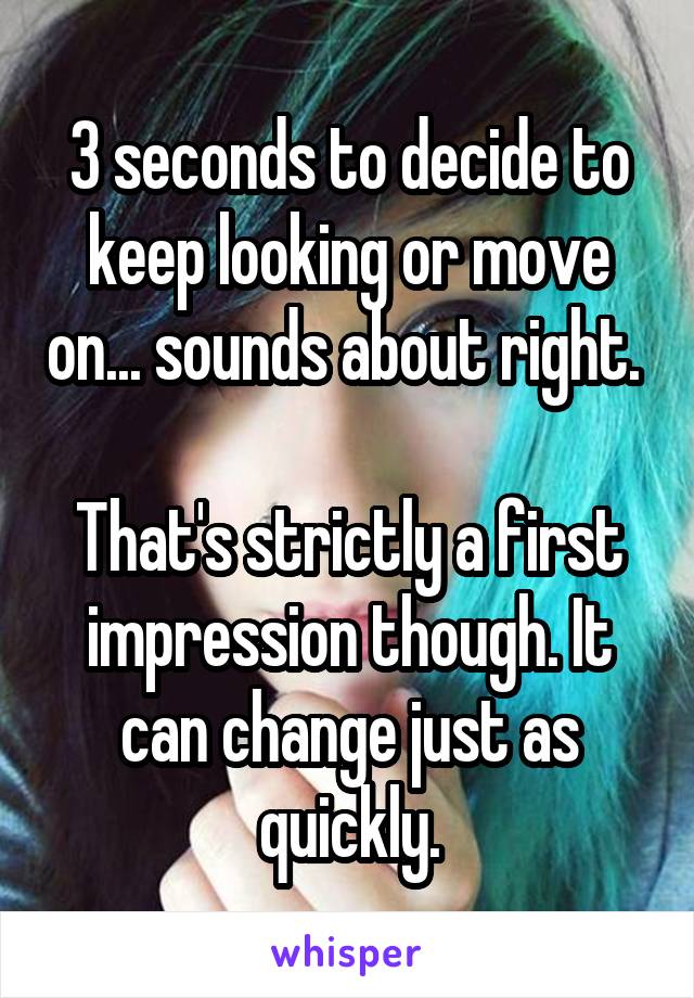 3 seconds to decide to keep looking or move on... sounds about right. 

That's strictly a first impression though. It can change just as quickly.