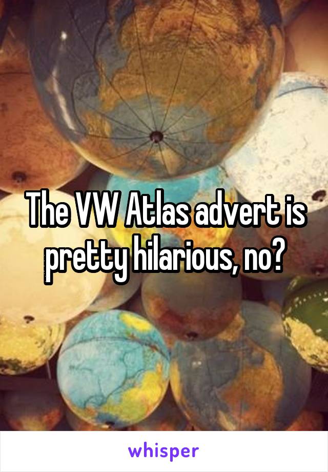 The VW Atlas advert is pretty hilarious, no?