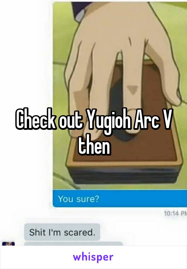 Check out Yugioh Arc V then