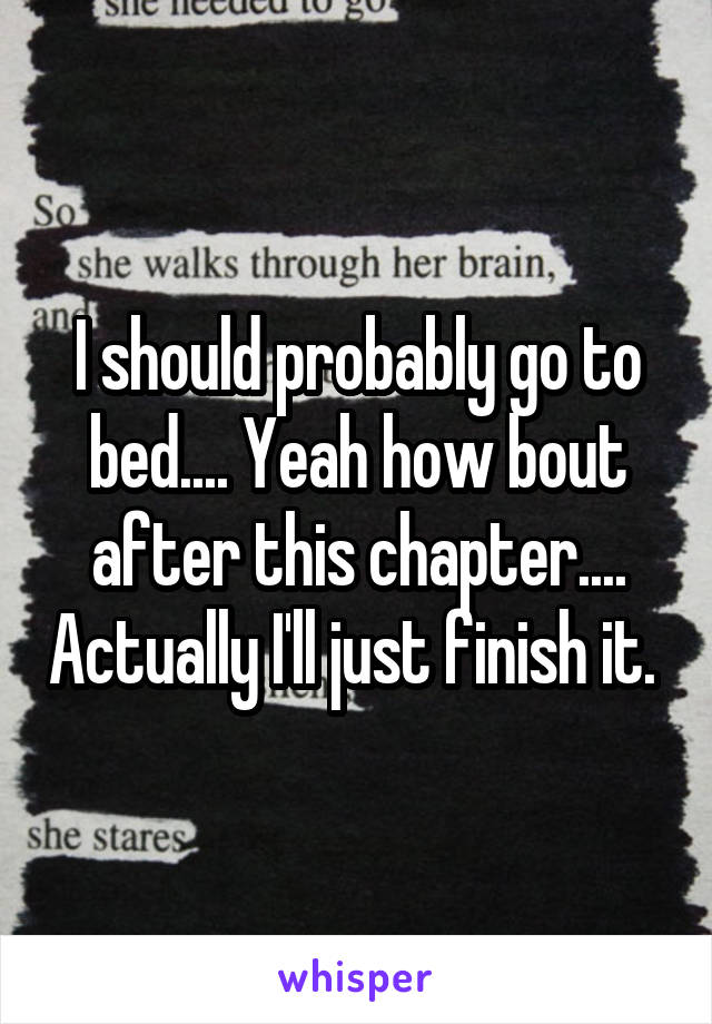 I should probably go to bed.... Yeah how bout after this chapter.... Actually I'll just finish it. 