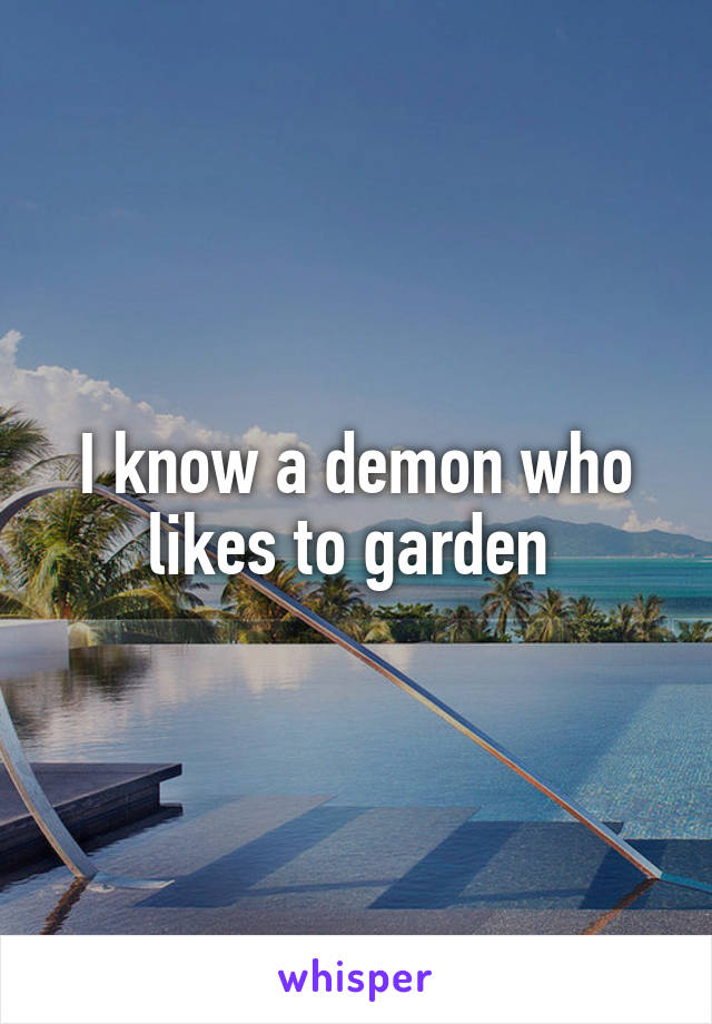 I know a demon who likes to garden 