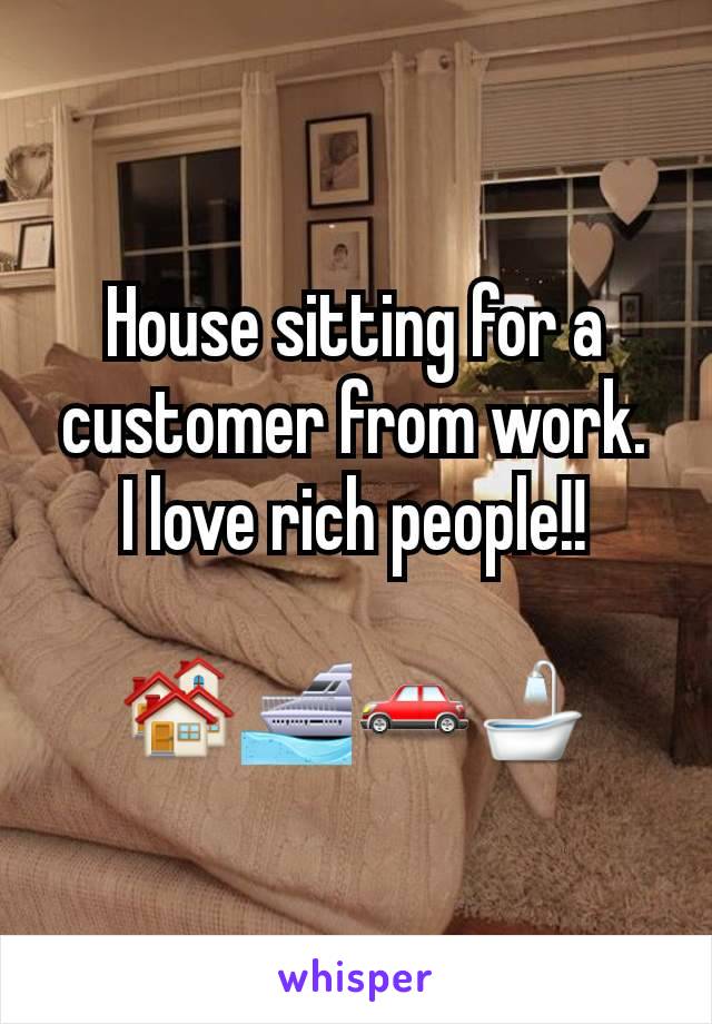 House sitting for a  customer from work.
I love rich people!!

🏘🛳🚗🛁