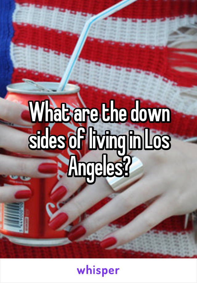 What are the down sides of living in Los Angeles?