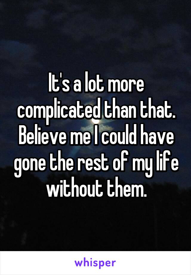 It's a lot more complicated than that. Believe me I could have gone the rest of my life without them.