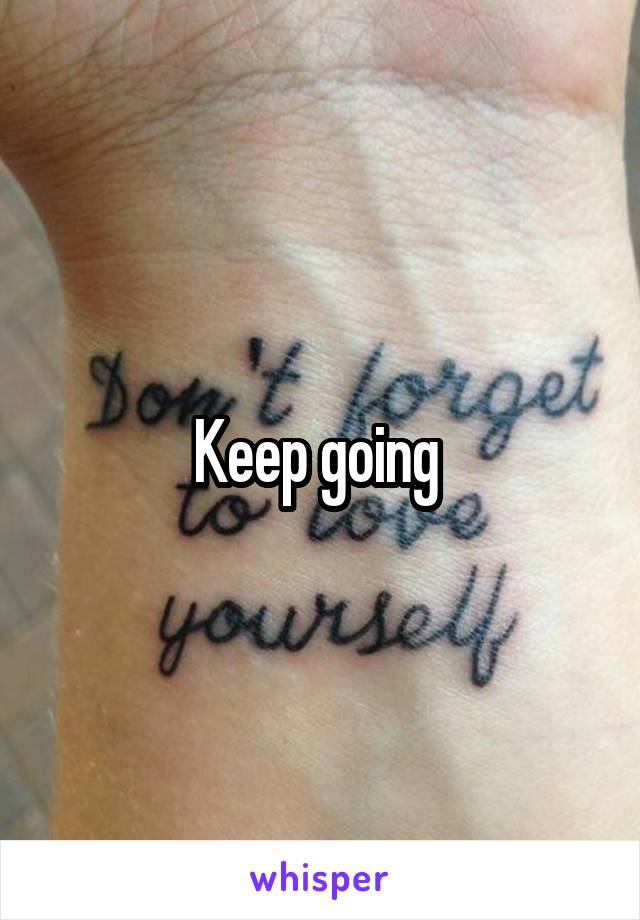 Keep going 