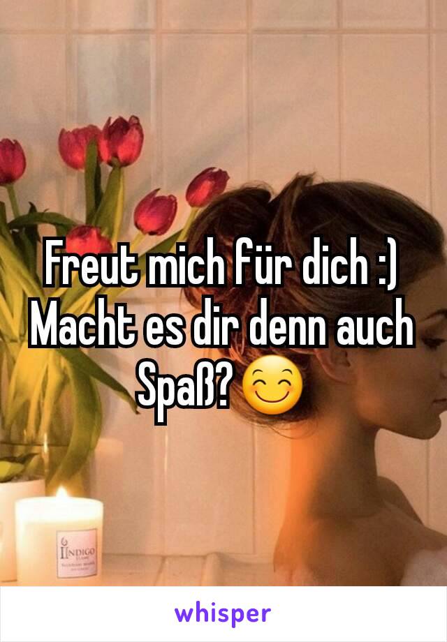 Freut mich für dich :)
Macht es dir denn auch Spaß?😊