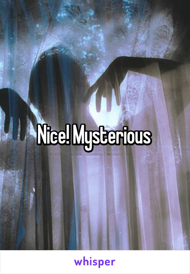 Nice! Mysterious 