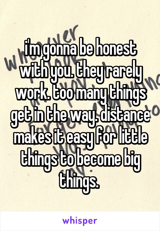 i'm gonna be honest with you. they rarely work. too many things get in the way. distance makes it easy for little things to become big things. 