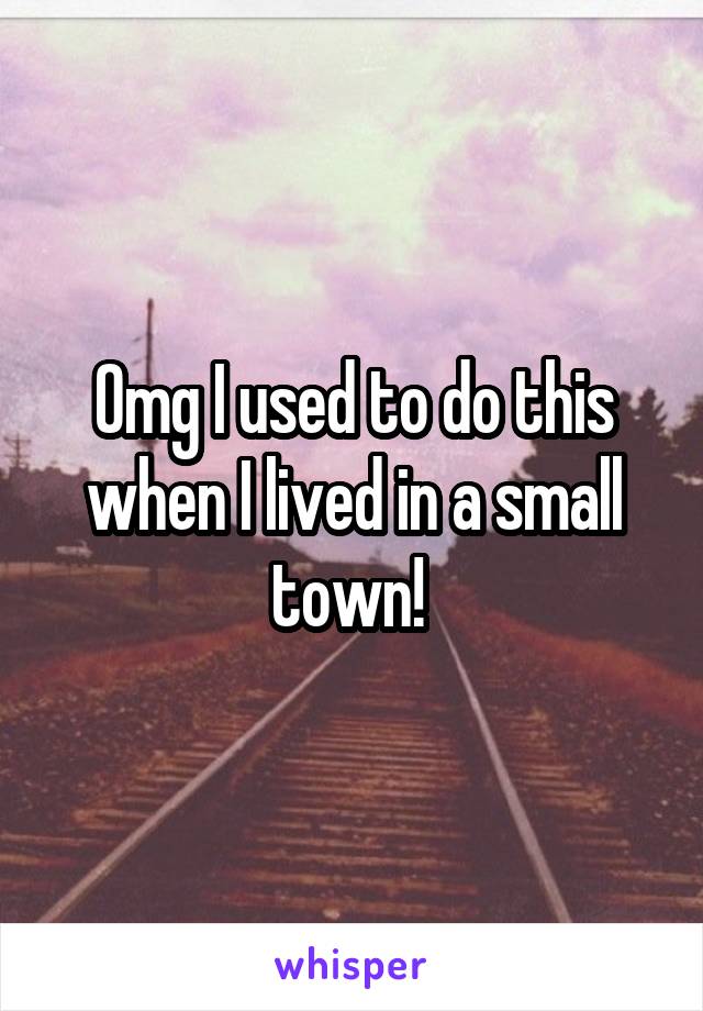 Omg I used to do this when I lived in a small town! 