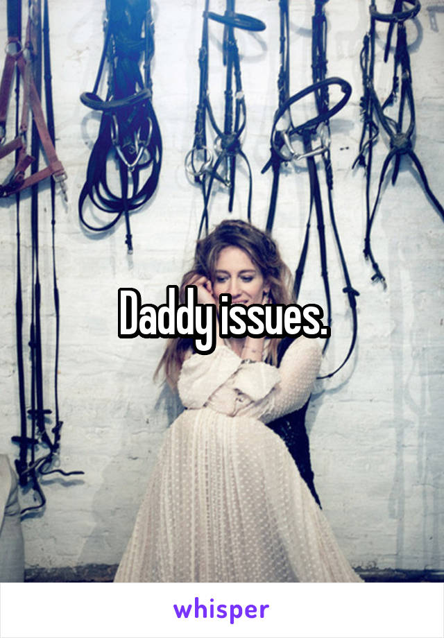 Daddy issues.