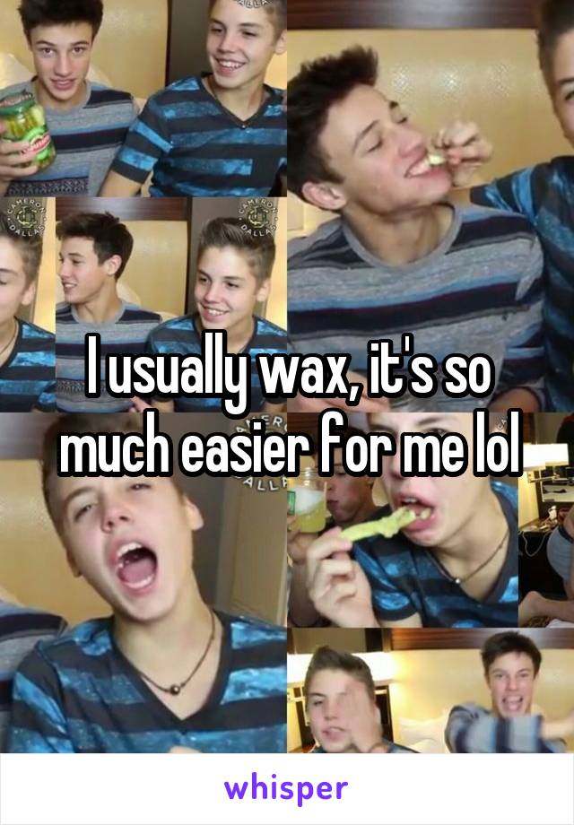 I usually wax, it's so much easier for me lol