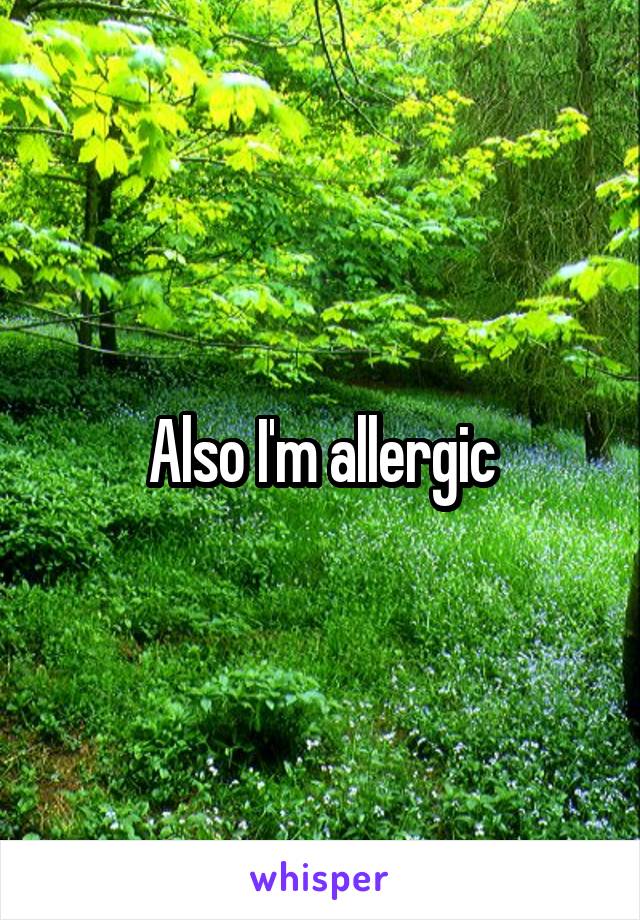 Also I'm allergic