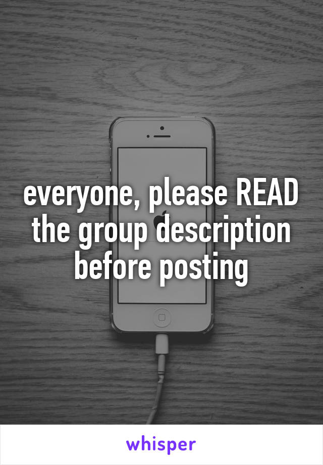 everyone, please READ the group description before posting