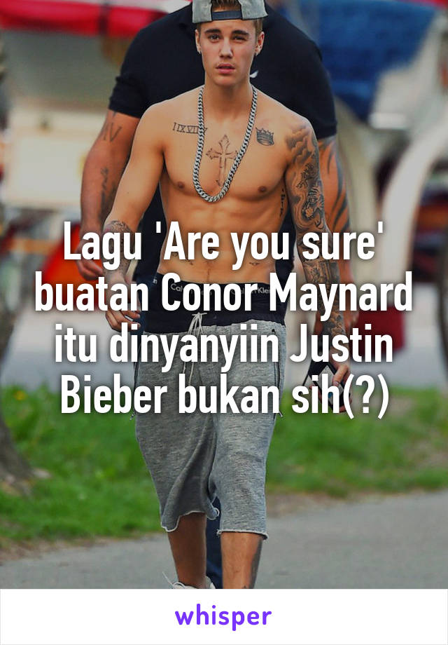 Lagu 'Are you sure' buatan Conor Maynard itu dinyanyiin Justin Bieber bukan sih(?)