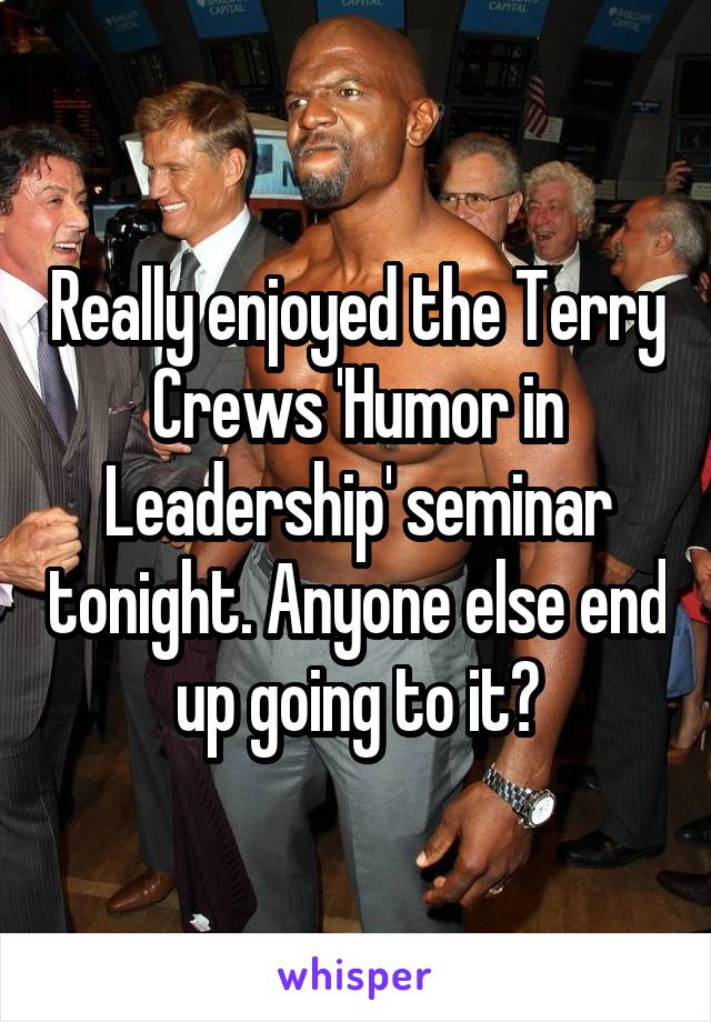 Really enjoyed the Terry Crews 'Humor in Leadership' seminar tonight. Anyone else end up going to it?