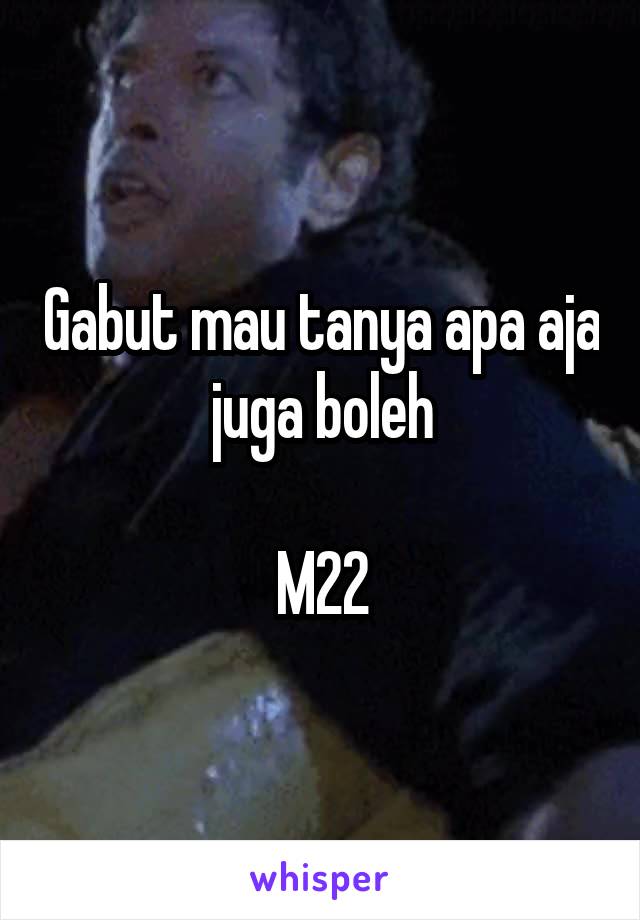 Gabut mau tanya apa aja juga boleh

M22