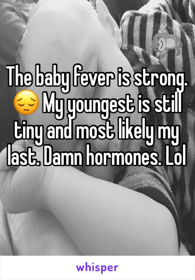 The baby fever is strong. 😔 My youngest is still tiny and most likely my last. Damn hormones. Lol