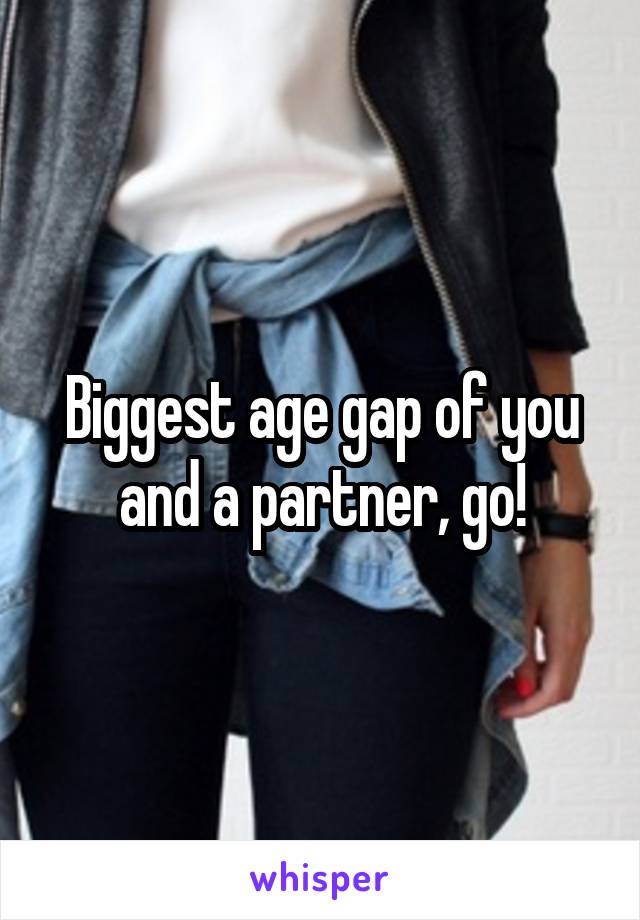 Biggest age gap of you and a partner, go!