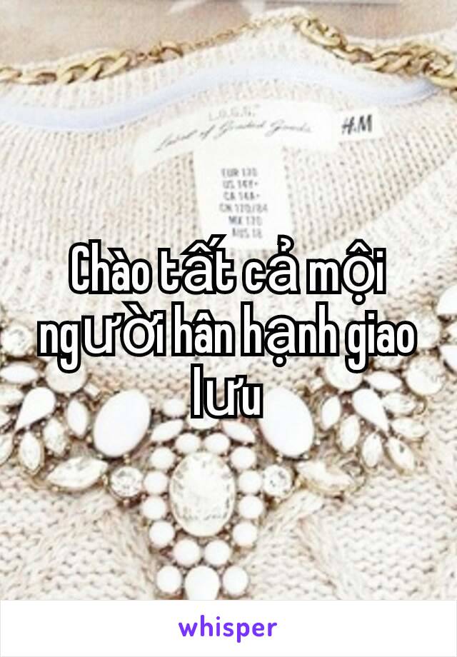 Chào tất cả mội người hân hạnh giao lưu