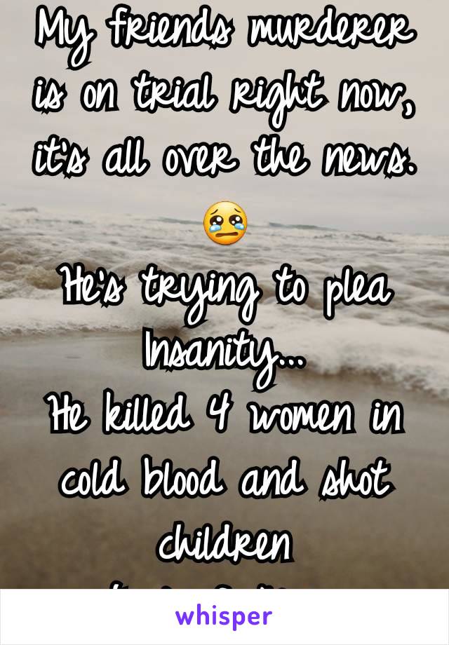 My friends murderer is on trial right now, it's all over the news.
😢
He's trying to plea Insanity...
He killed 4 women in cold blood and shot children
#JusticeforNeima 