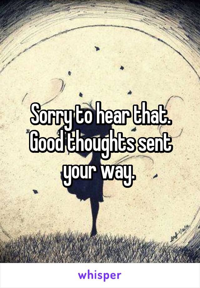 Sorry to hear that. Good thoughts sent your way. 