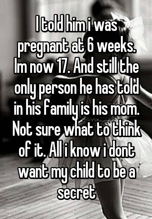 i-told-him-i-was-pregnant-at-6-weeks-im-now-17-and-still-the-only