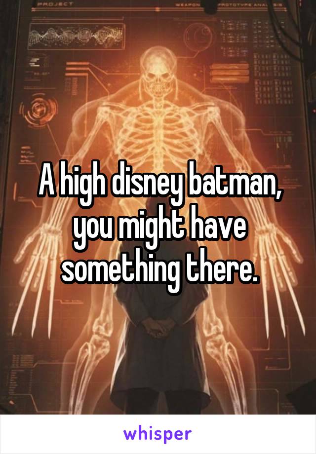 A high disney batman, you might have something there.