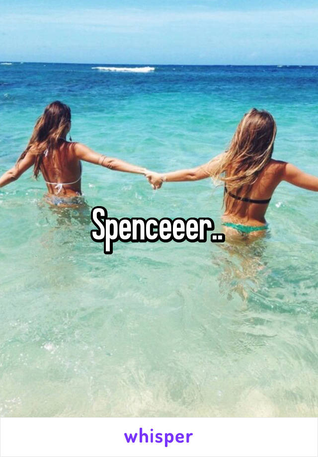 Spenceeer.. 