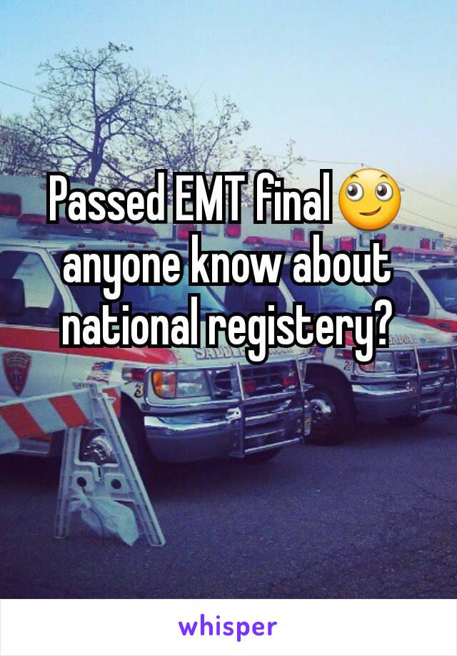 Passed EMT final🙄 anyone know about national registery?