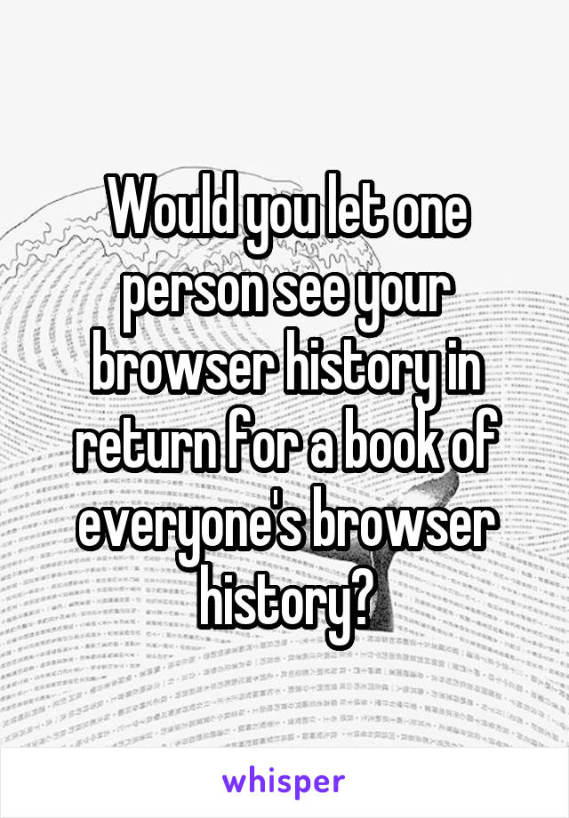 Would you let one person see your browser history in return for a book of everyone's browser history?