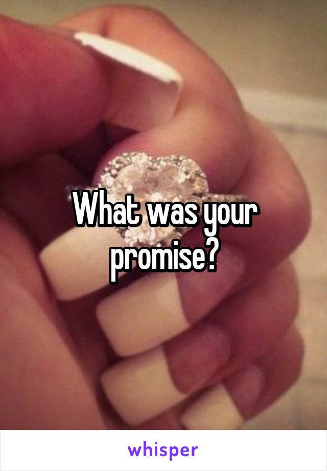 What was your promise?