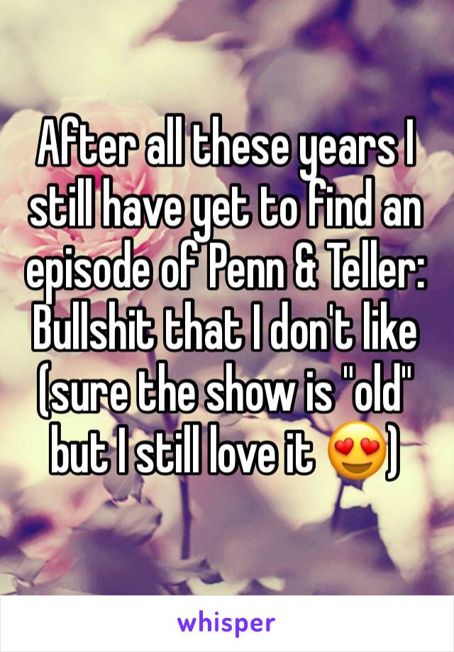 After all these years I still have yet to find an episode of Penn & Teller: Bullshit that I don't like (sure the show is "old" but I still love it 😍)