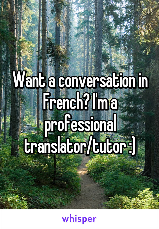 Want a conversation in French? I'm a professional translator/tutor :)