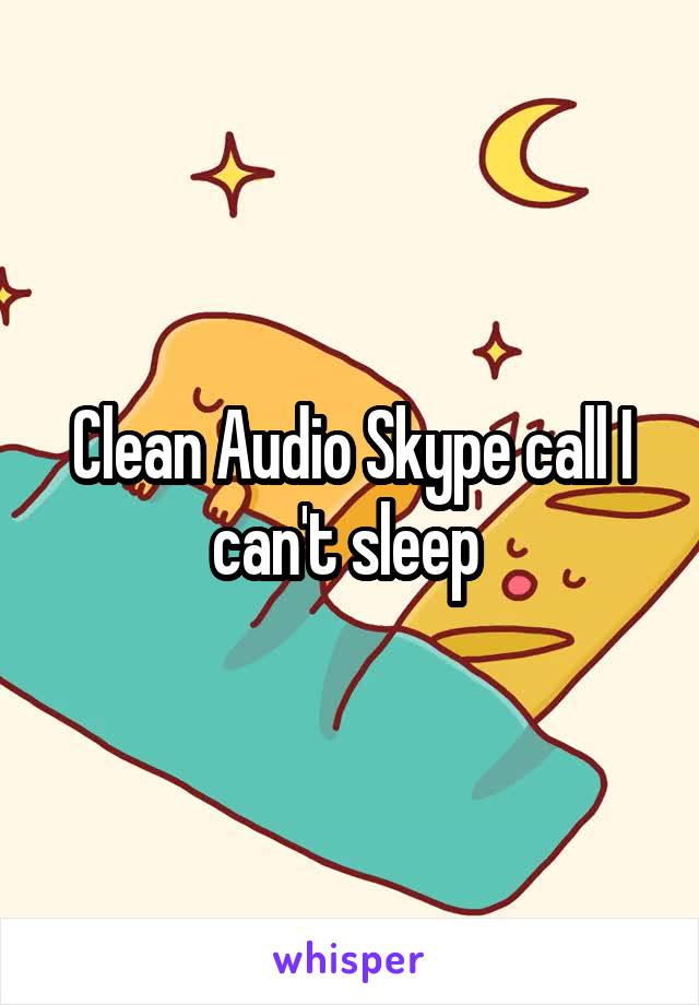 Clean Audio Skype call I can't sleep 