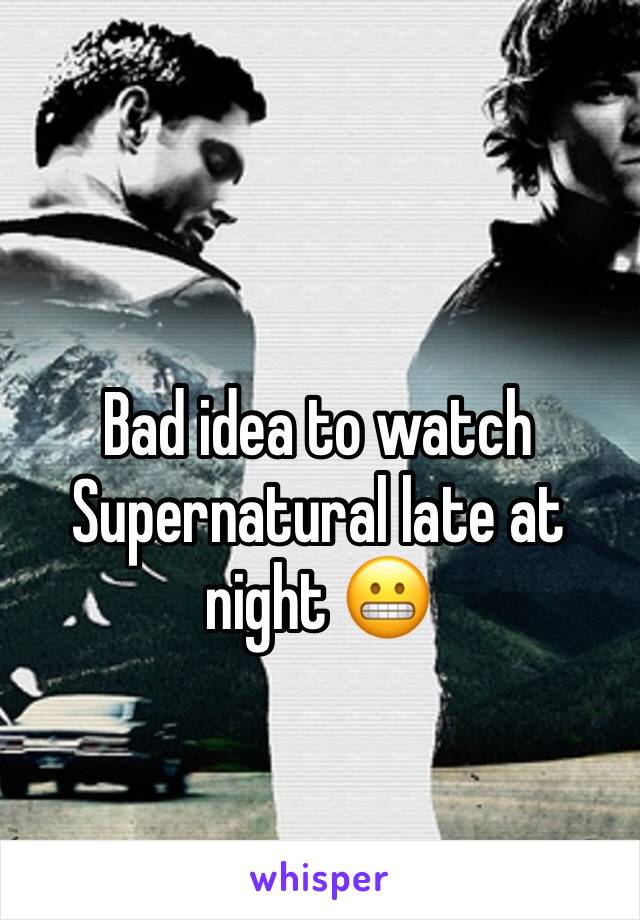 Bad idea to watch Supernatural late at night 😬