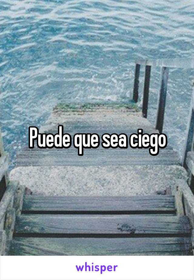 Puede que sea ciego