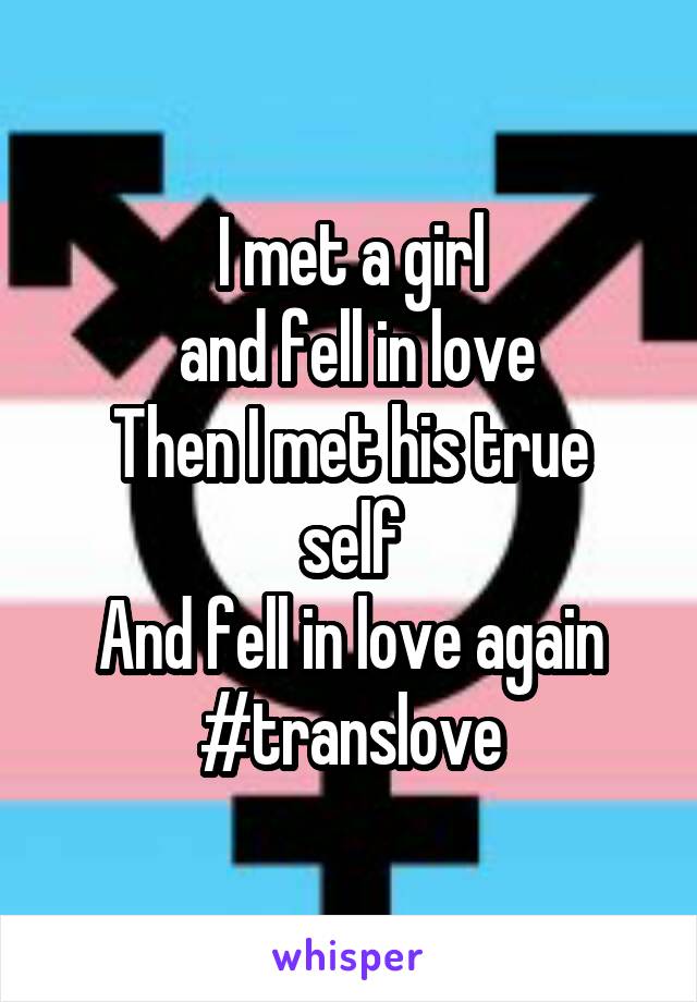 I met a girl
 and fell in love
Then I met his true self
And fell in love again
#translove