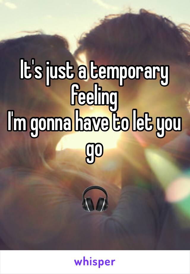 It's just a temporary feeling
I'm gonna have to let you go

🎧